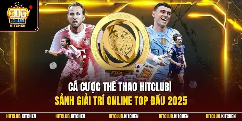Cá Cược Thể Thao Hitclub| Sảnh Giải Trí Online Top Đầu 2025
