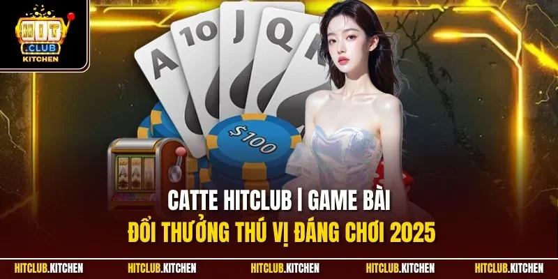 Catte Hitclub | Game Bài Đổi Thưởng Thú Vị Đáng Chơi 2025 Catte Hitclub | Game Bài Đổi Thưởng Thú Vị Đáng Chơi 2025