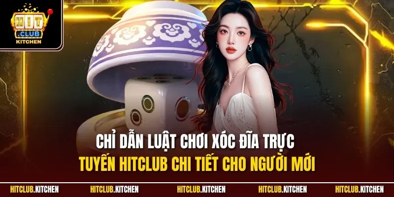 Xóc Đĩa Online Hitclub| Siêu Phẩm Cá Cược Hot Nhất 2025 Chỉ dẫn luật chơi xóc đĩa trực tuyến Hitclub chi tiết cho người mới