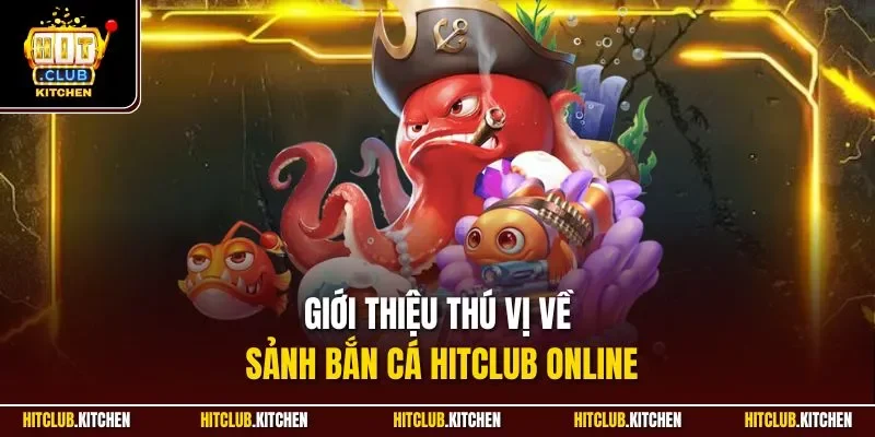 Giới thiệu thú vị về sảnh bắn cá Hitclub online