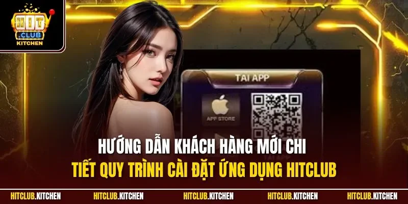 Hướng dẫn khách hàng mới chi tiết quy trình cài đặt ứng dụng Hitclub
