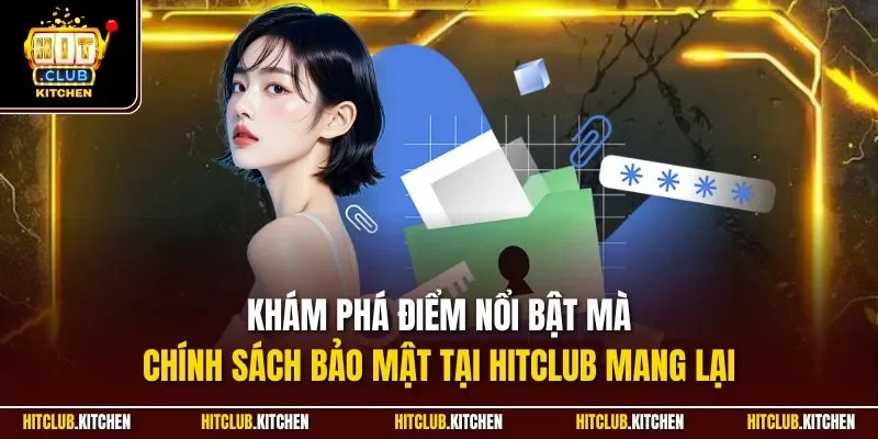 Khám phá điểm nổi bật mà chính sách bảo mật tại Hitclub mang lại 