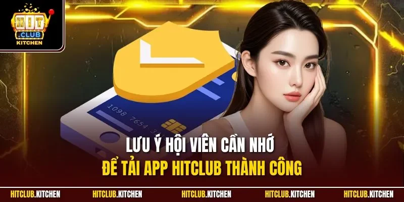 Lưu ý hội viên cần nhớ để tải app Hitclub thành công