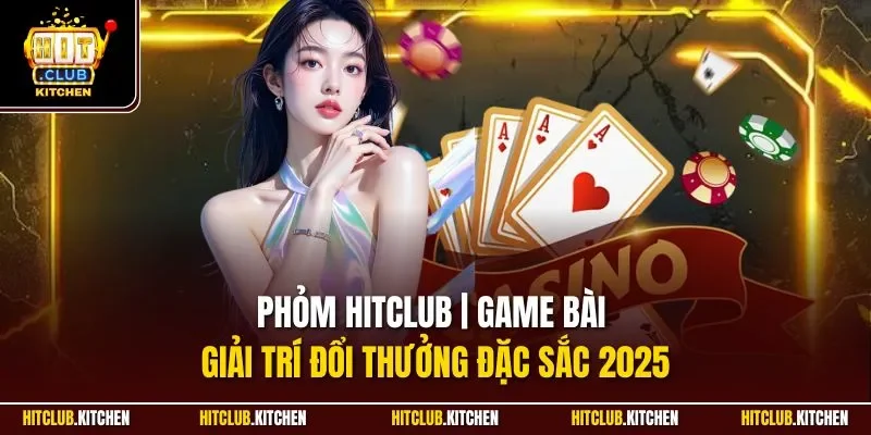 Phỏm Hitclub | Game Bài Giải Trí Đổi Thưởng Đặc Sắc 2025 Phỏm Hitclub | Game Bài Giải Trí Đổi Thưởng Đặc Sắc 2025