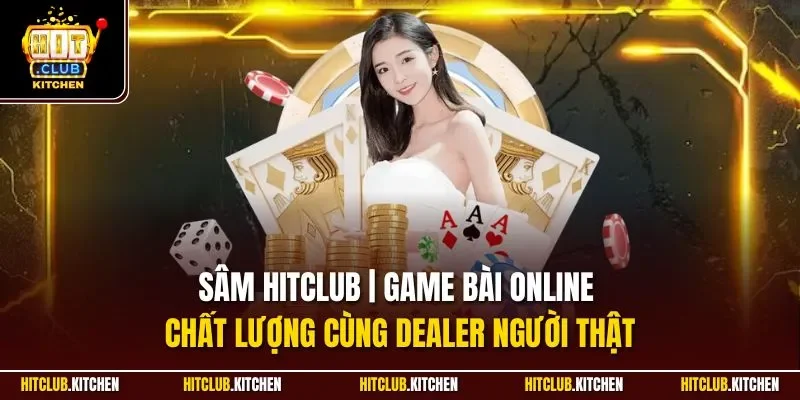 Sâm Hitclub | Game Bài Online Chất Lượng Cùng Dealer Người Thật Sâm Hitclub | Game Bài Online Chất Lượng Cùng Dealer Người Thật