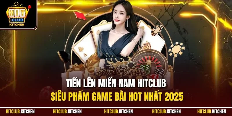 Tiến Lên Miền Nam Hitclub| Siêu Phẩm Game Bài Hot Nhất 2025 Tiến Lên Miền Nam Hitclub| Siêu Phẩm Game Bài Hot Nhất 2025