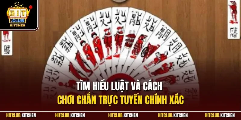 Tìm hiểu luật và cách chơi chắn trực tuyến chính xác
